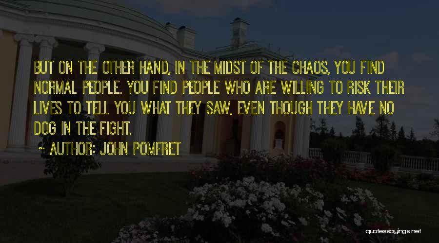 John Pomfret Quotes: But On The Other Hand, In The Midst Of The Chaos, You Find Normal People. You Find People Who Are