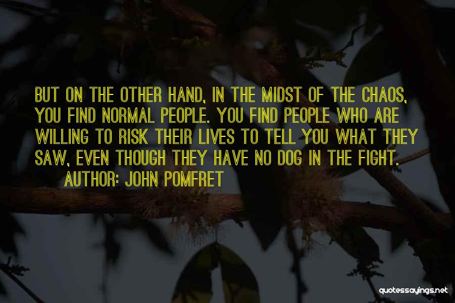 John Pomfret Quotes: But On The Other Hand, In The Midst Of The Chaos, You Find Normal People. You Find People Who Are