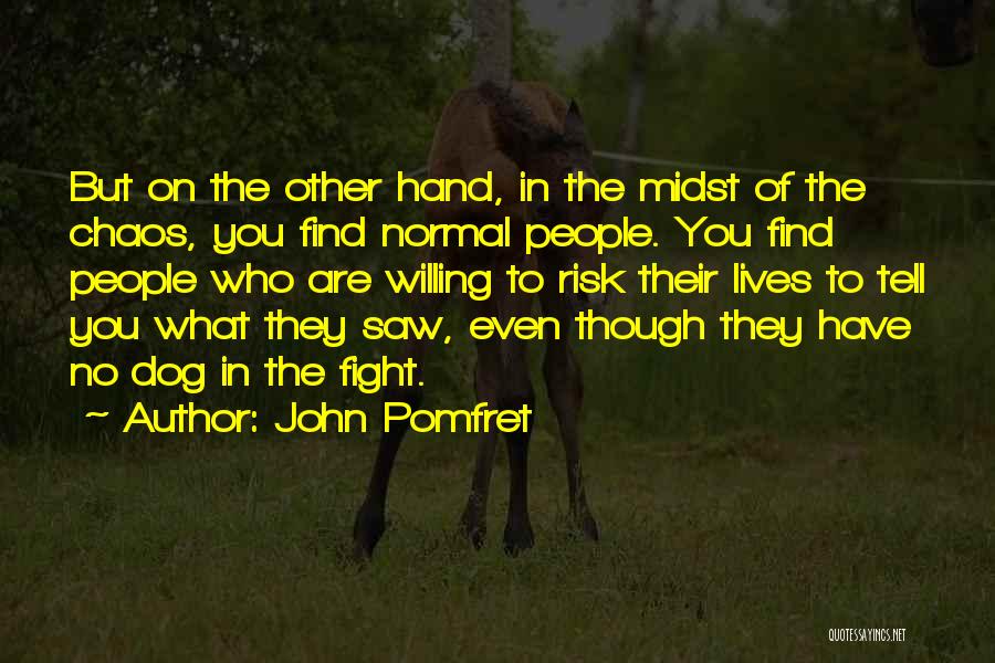 John Pomfret Quotes: But On The Other Hand, In The Midst Of The Chaos, You Find Normal People. You Find People Who Are
