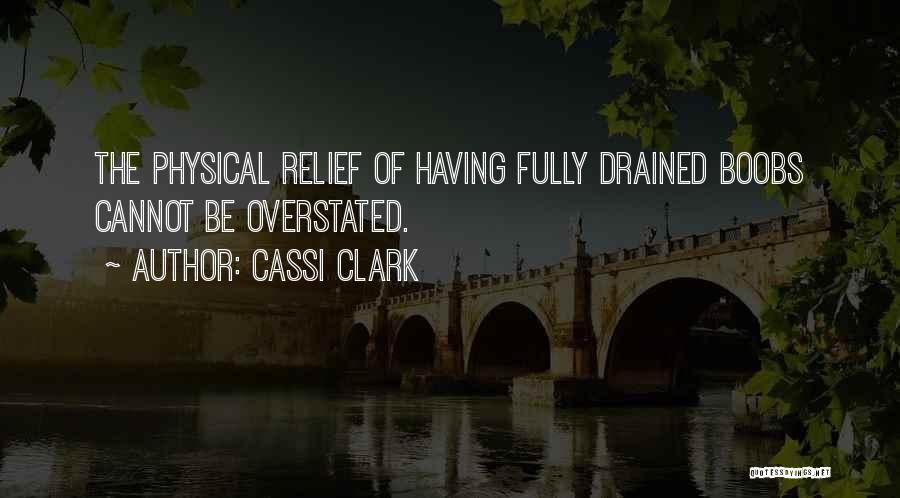 Cassi Clark Quotes: The Physical Relief Of Having Fully Drained Boobs Cannot Be Overstated.