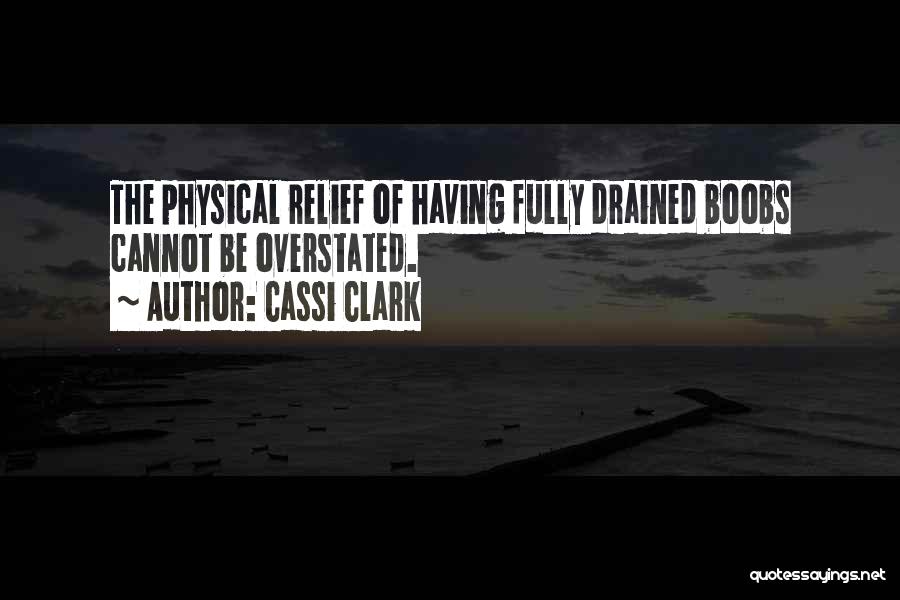Cassi Clark Quotes: The Physical Relief Of Having Fully Drained Boobs Cannot Be Overstated.