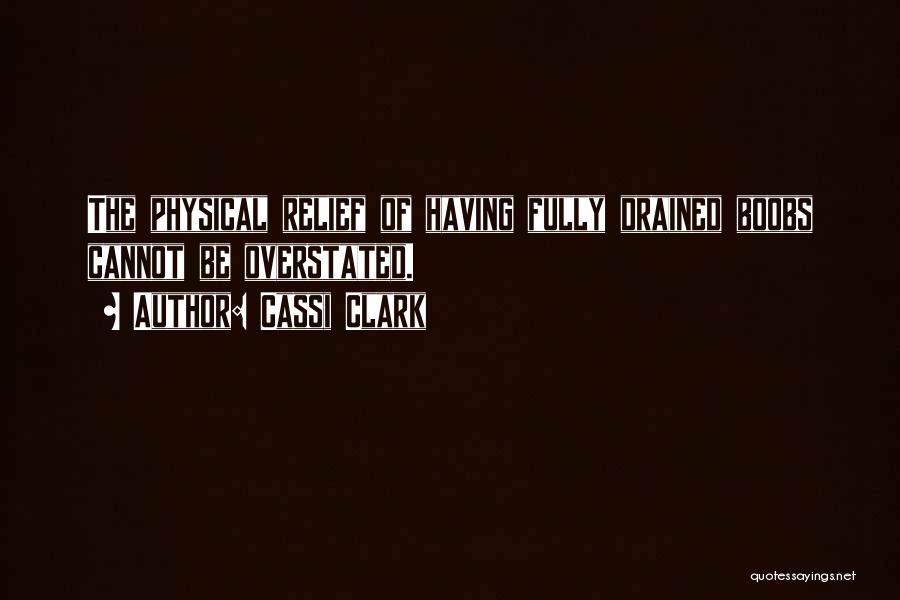 Cassi Clark Quotes: The Physical Relief Of Having Fully Drained Boobs Cannot Be Overstated.