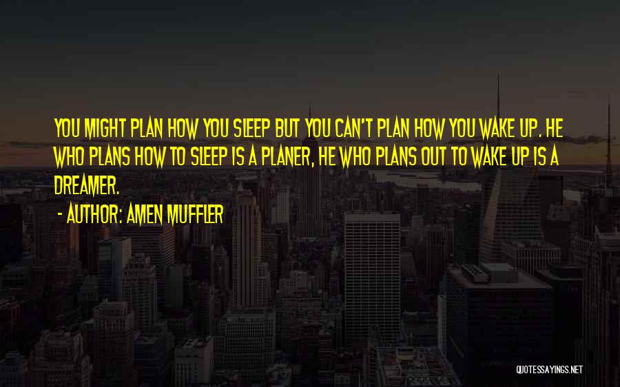 Amen Muffler Quotes: You Might Plan How You Sleep But You Can't Plan How You Wake Up. He Who Plans How To Sleep