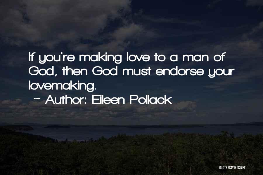 Eileen Pollack Quotes: If You're Making Love To A Man Of God, Then God Must Endorse Your Lovemaking.