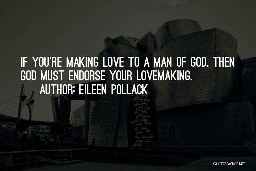 Eileen Pollack Quotes: If You're Making Love To A Man Of God, Then God Must Endorse Your Lovemaking.