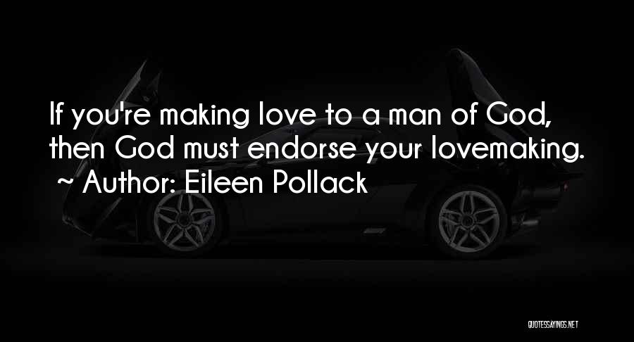 Eileen Pollack Quotes: If You're Making Love To A Man Of God, Then God Must Endorse Your Lovemaking.