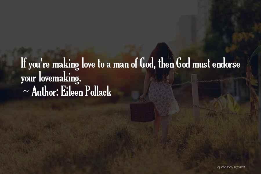 Eileen Pollack Quotes: If You're Making Love To A Man Of God, Then God Must Endorse Your Lovemaking.