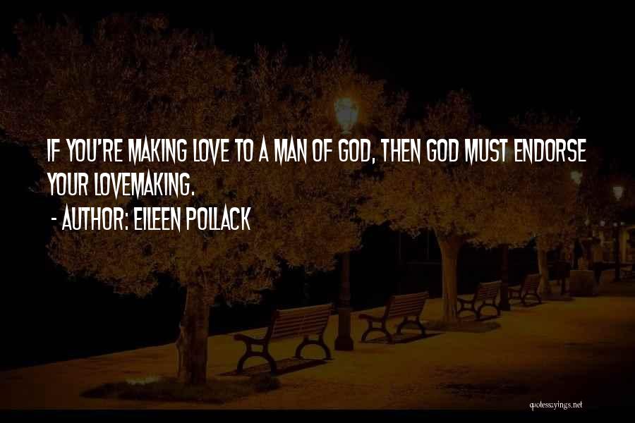 Eileen Pollack Quotes: If You're Making Love To A Man Of God, Then God Must Endorse Your Lovemaking.