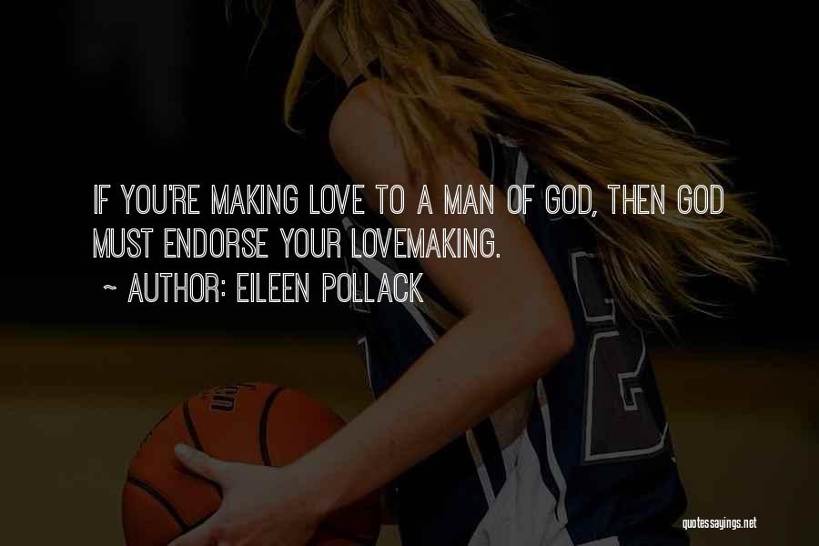 Eileen Pollack Quotes: If You're Making Love To A Man Of God, Then God Must Endorse Your Lovemaking.