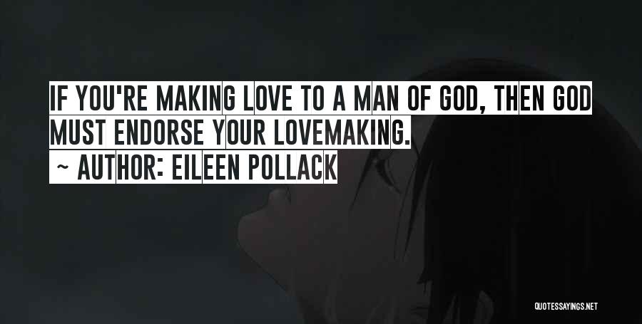 Eileen Pollack Quotes: If You're Making Love To A Man Of God, Then God Must Endorse Your Lovemaking.