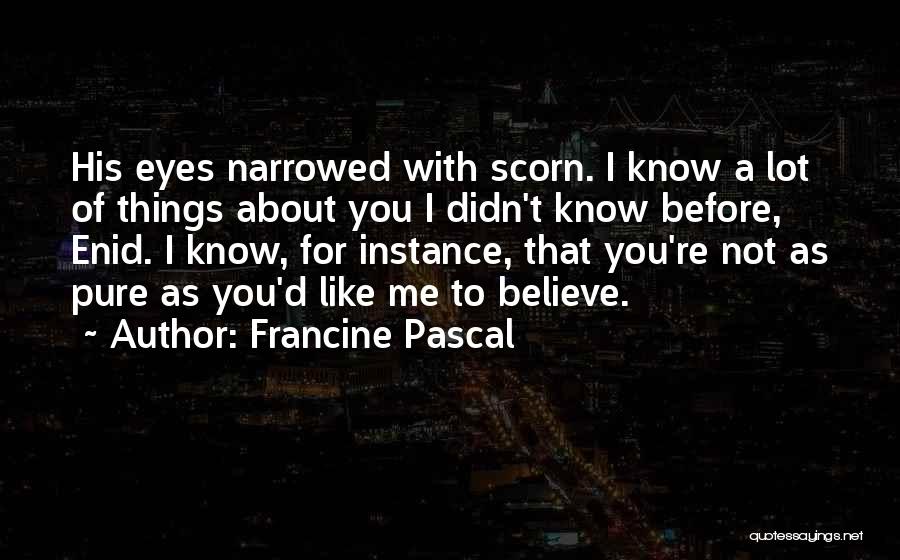 Francine Pascal Quotes: His Eyes Narrowed With Scorn. I Know A Lot Of Things About You I Didn't Know Before, Enid. I Know,