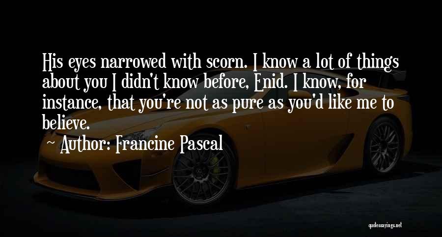 Francine Pascal Quotes: His Eyes Narrowed With Scorn. I Know A Lot Of Things About You I Didn't Know Before, Enid. I Know,