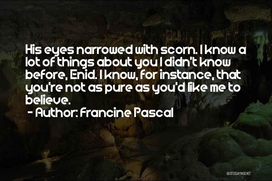 Francine Pascal Quotes: His Eyes Narrowed With Scorn. I Know A Lot Of Things About You I Didn't Know Before, Enid. I Know,