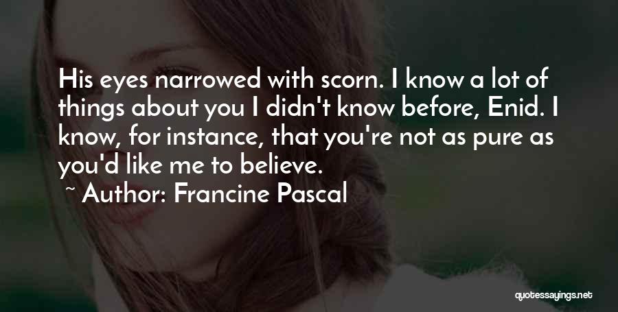 Francine Pascal Quotes: His Eyes Narrowed With Scorn. I Know A Lot Of Things About You I Didn't Know Before, Enid. I Know,