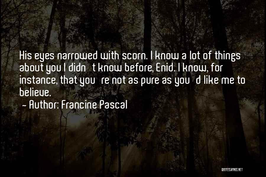 Francine Pascal Quotes: His Eyes Narrowed With Scorn. I Know A Lot Of Things About You I Didn't Know Before, Enid. I Know,