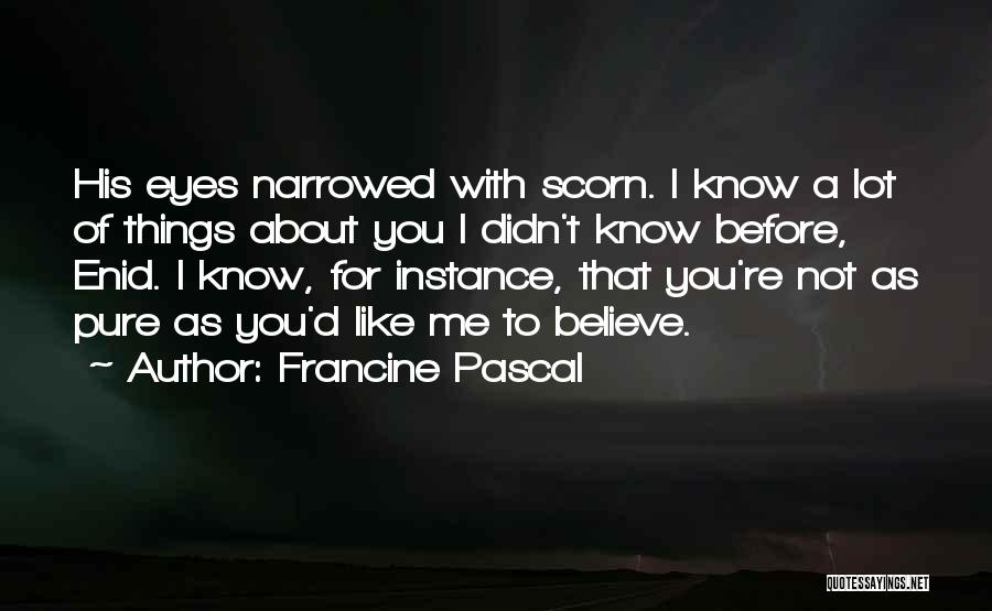 Francine Pascal Quotes: His Eyes Narrowed With Scorn. I Know A Lot Of Things About You I Didn't Know Before, Enid. I Know,