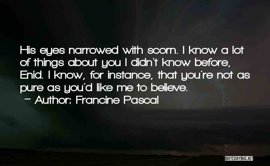 Francine Pascal Quotes: His Eyes Narrowed With Scorn. I Know A Lot Of Things About You I Didn't Know Before, Enid. I Know,