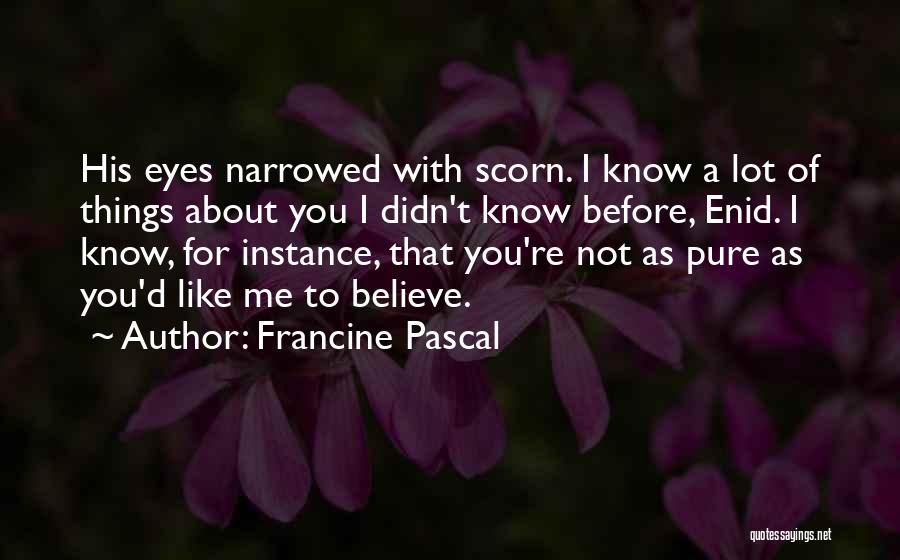 Francine Pascal Quotes: His Eyes Narrowed With Scorn. I Know A Lot Of Things About You I Didn't Know Before, Enid. I Know,