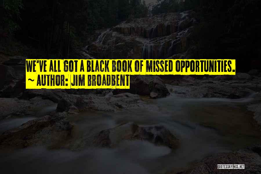 Jim Broadbent Quotes: We've All Got A Black Book Of Missed Opportunities.