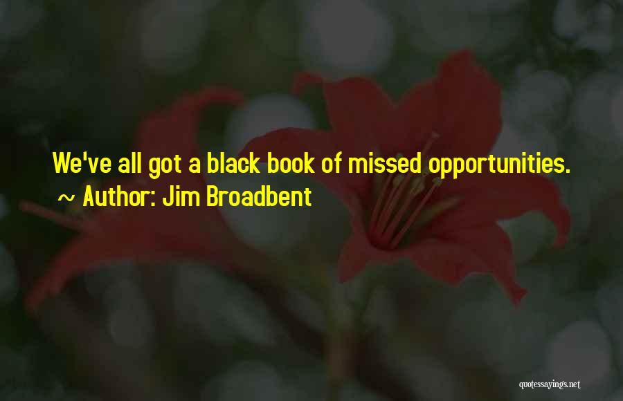 Jim Broadbent Quotes: We've All Got A Black Book Of Missed Opportunities.