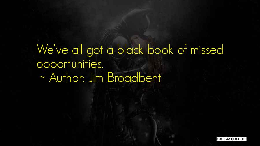 Jim Broadbent Quotes: We've All Got A Black Book Of Missed Opportunities.