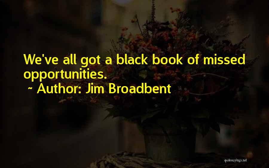 Jim Broadbent Quotes: We've All Got A Black Book Of Missed Opportunities.