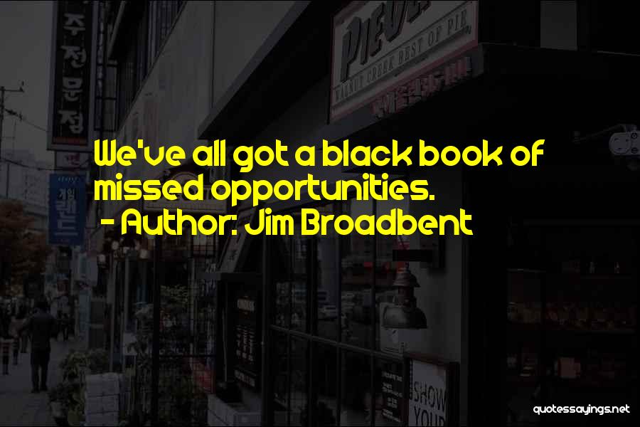 Jim Broadbent Quotes: We've All Got A Black Book Of Missed Opportunities.