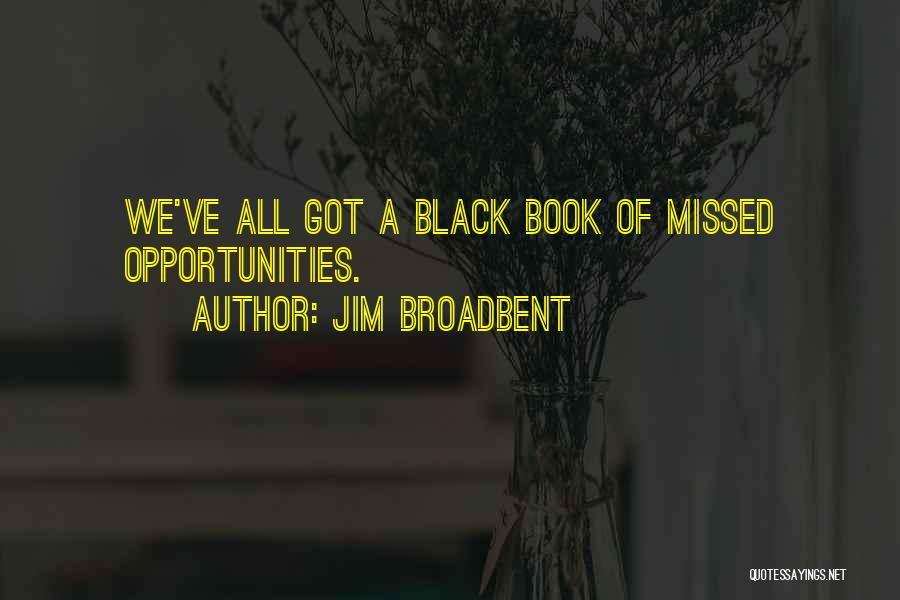 Jim Broadbent Quotes: We've All Got A Black Book Of Missed Opportunities.