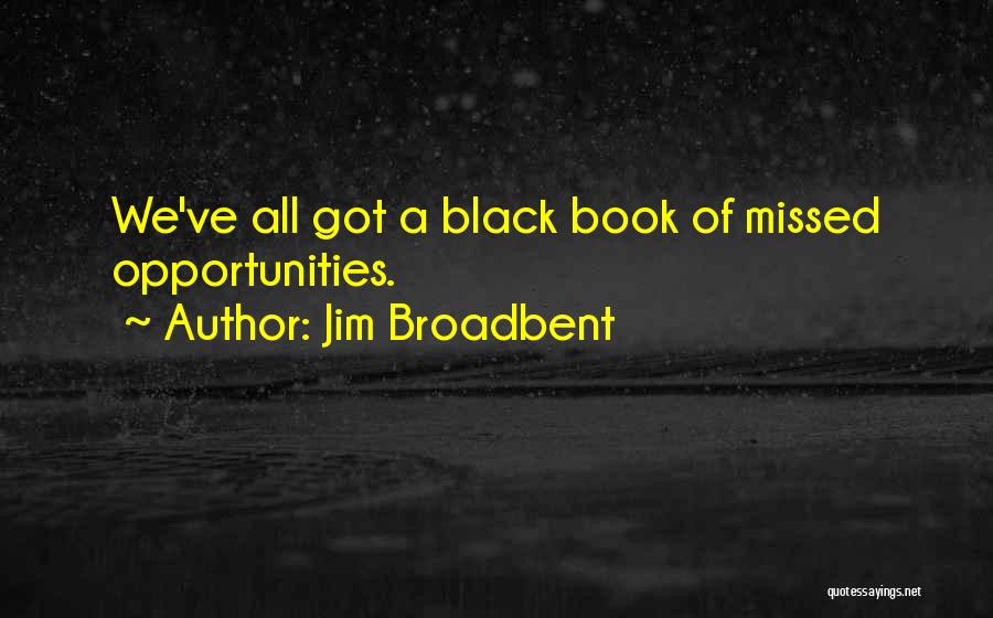 Jim Broadbent Quotes: We've All Got A Black Book Of Missed Opportunities.