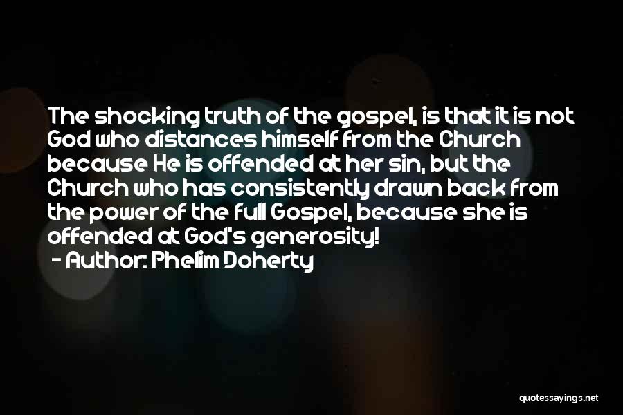 Phelim Doherty Quotes: The Shocking Truth Of The Gospel, Is That It Is Not God Who Distances Himself From The Church Because He