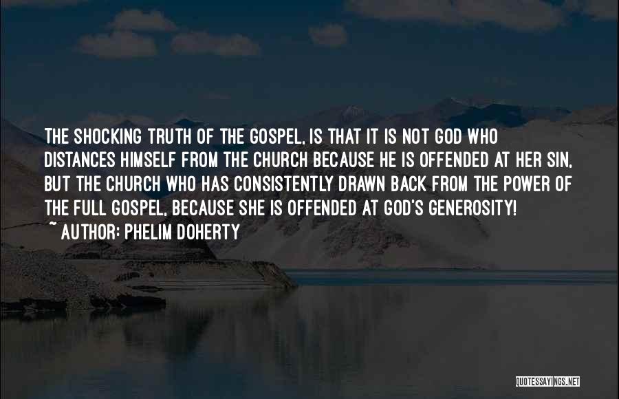 Phelim Doherty Quotes: The Shocking Truth Of The Gospel, Is That It Is Not God Who Distances Himself From The Church Because He