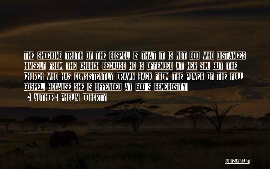 Phelim Doherty Quotes: The Shocking Truth Of The Gospel, Is That It Is Not God Who Distances Himself From The Church Because He