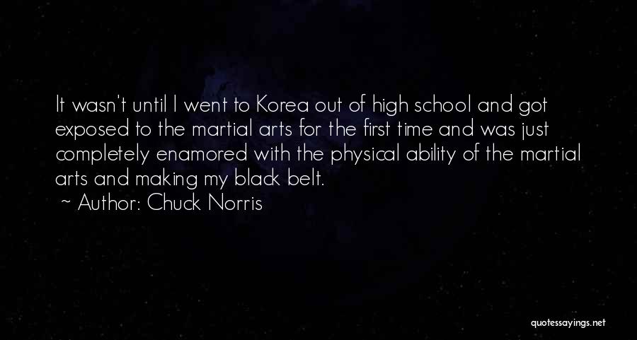 Chuck Norris Quotes: It Wasn't Until I Went To Korea Out Of High School And Got Exposed To The Martial Arts For The