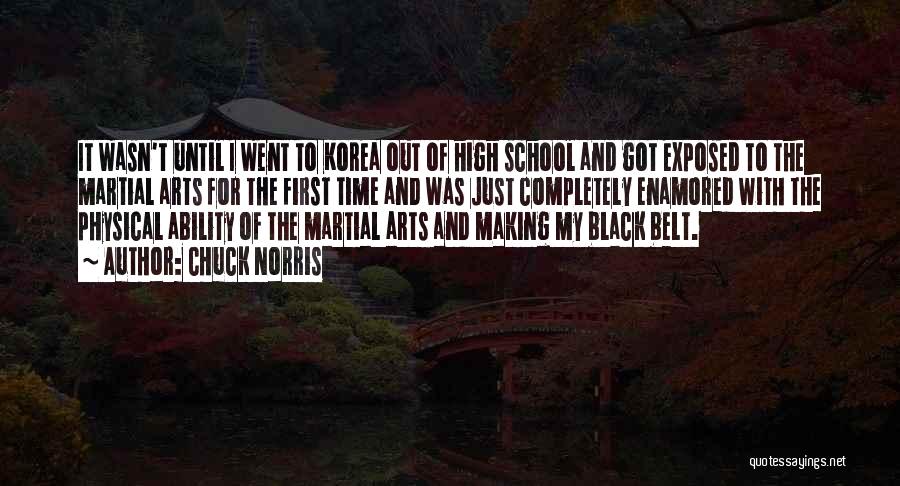 Chuck Norris Quotes: It Wasn't Until I Went To Korea Out Of High School And Got Exposed To The Martial Arts For The