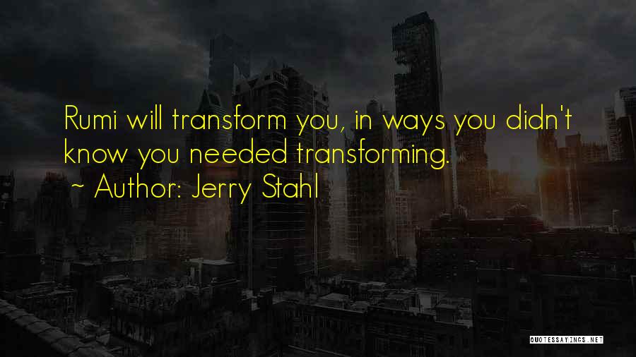 Jerry Stahl Quotes: Rumi Will Transform You, In Ways You Didn't Know You Needed Transforming.