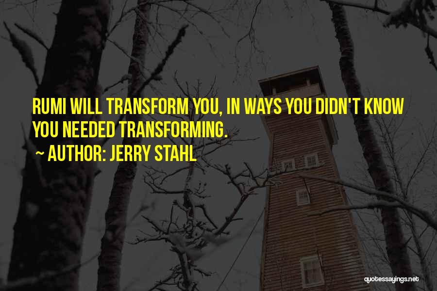 Jerry Stahl Quotes: Rumi Will Transform You, In Ways You Didn't Know You Needed Transforming.