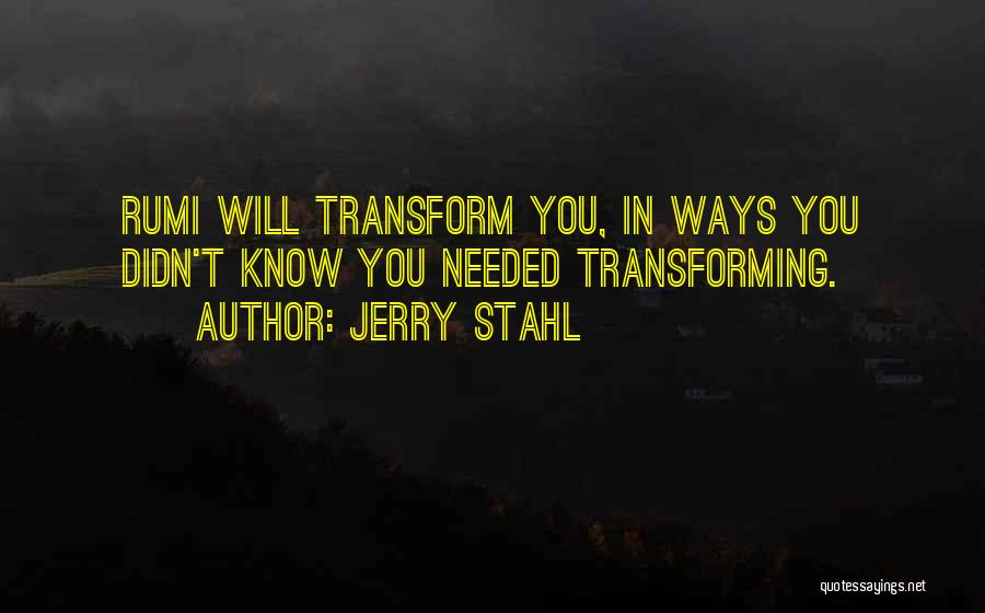 Jerry Stahl Quotes: Rumi Will Transform You, In Ways You Didn't Know You Needed Transforming.
