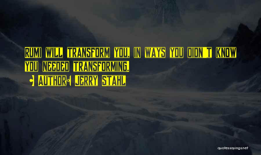 Jerry Stahl Quotes: Rumi Will Transform You, In Ways You Didn't Know You Needed Transforming.