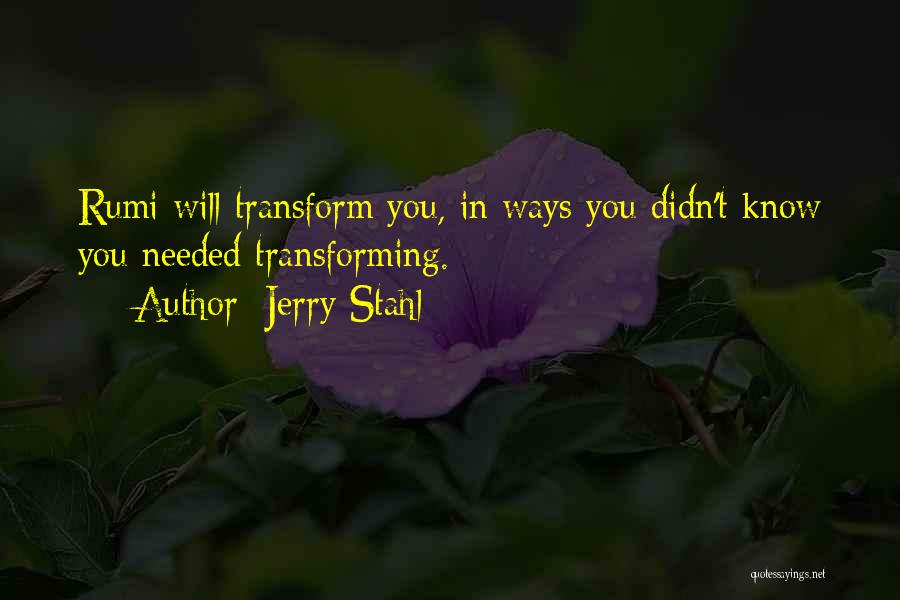 Jerry Stahl Quotes: Rumi Will Transform You, In Ways You Didn't Know You Needed Transforming.