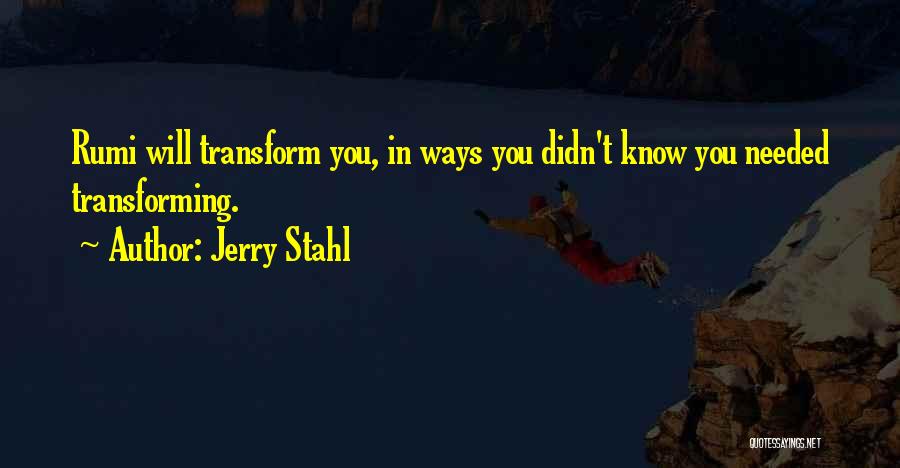 Jerry Stahl Quotes: Rumi Will Transform You, In Ways You Didn't Know You Needed Transforming.