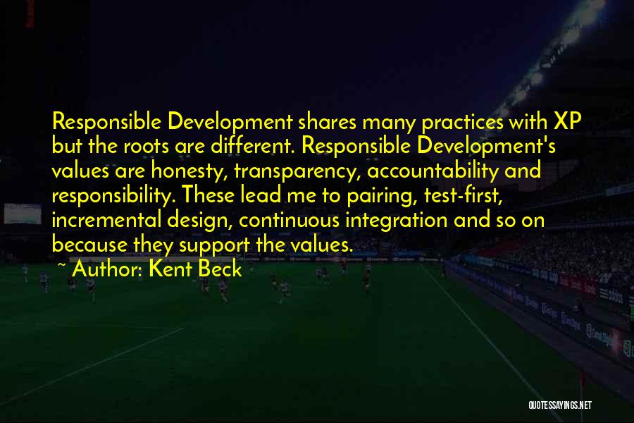 Kent Beck Quotes: Responsible Development Shares Many Practices With Xp But The Roots Are Different. Responsible Development's Values Are Honesty, Transparency, Accountability And