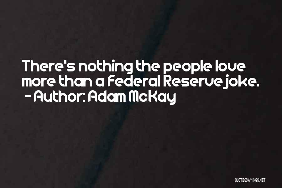 Adam McKay Quotes: There's Nothing The People Love More Than A Federal Reserve Joke.