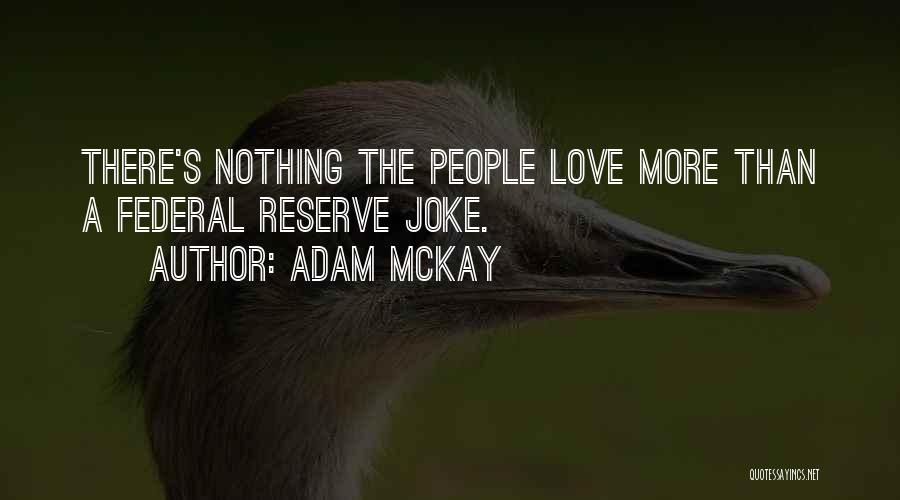 Adam McKay Quotes: There's Nothing The People Love More Than A Federal Reserve Joke.