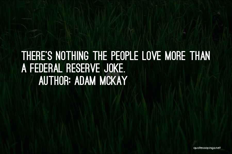 Adam McKay Quotes: There's Nothing The People Love More Than A Federal Reserve Joke.