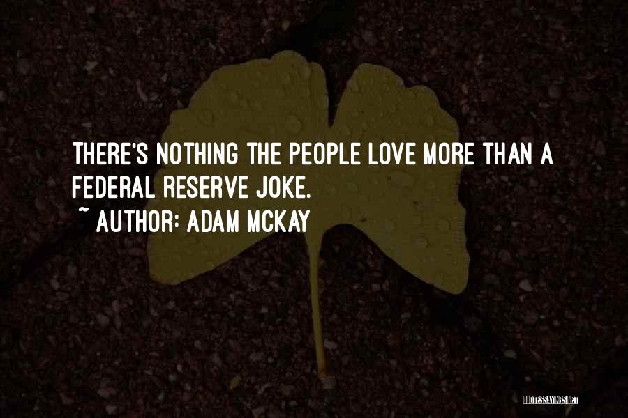 Adam McKay Quotes: There's Nothing The People Love More Than A Federal Reserve Joke.
