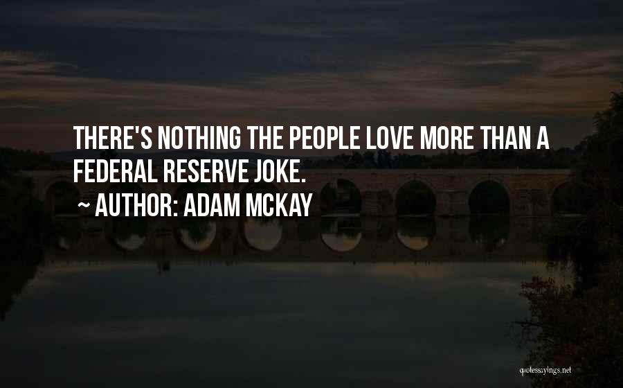 Adam McKay Quotes: There's Nothing The People Love More Than A Federal Reserve Joke.