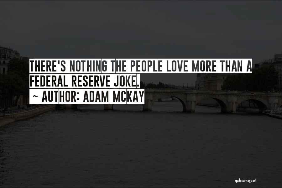 Adam McKay Quotes: There's Nothing The People Love More Than A Federal Reserve Joke.