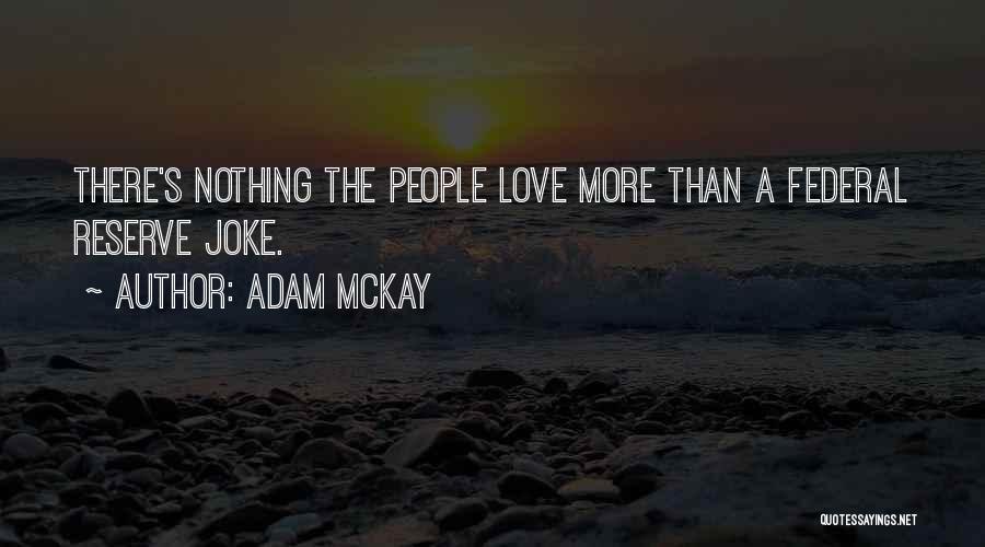 Adam McKay Quotes: There's Nothing The People Love More Than A Federal Reserve Joke.