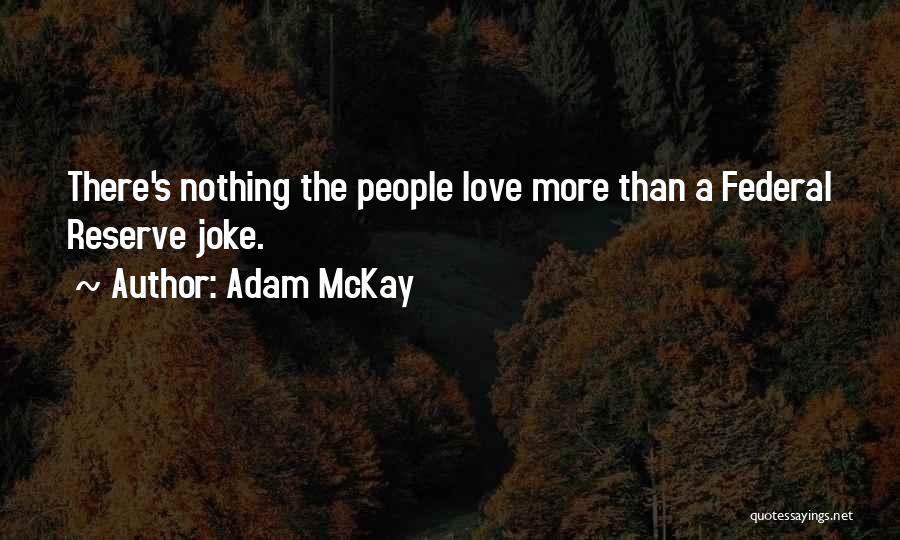 Adam McKay Quotes: There's Nothing The People Love More Than A Federal Reserve Joke.