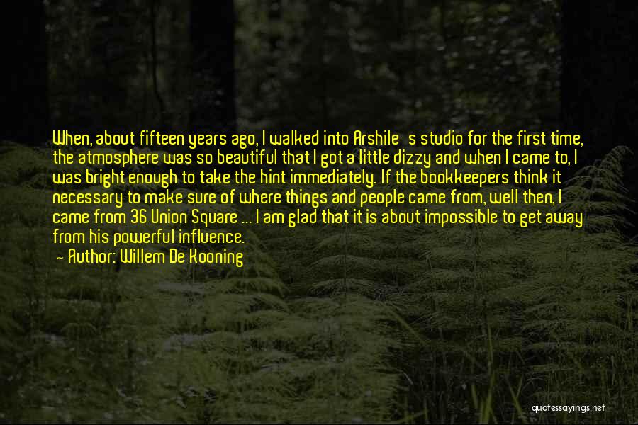 Willem De Kooning Quotes: When, About Fifteen Years Ago, I Walked Into Arshile's Studio For The First Time, The Atmosphere Was So Beautiful That
